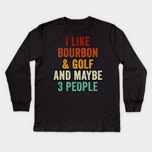 I Like Bourbon and Golf and Maybe 3 People Kids Long Sleeve T-Shirt